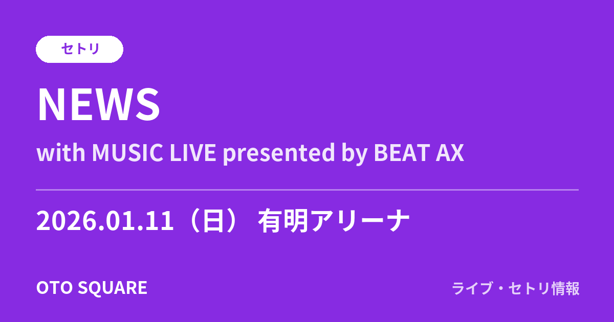 NEWS「with MUSIC LIVE presented by BEAT AX」セトリ 2026.01.11 有明アリーナ