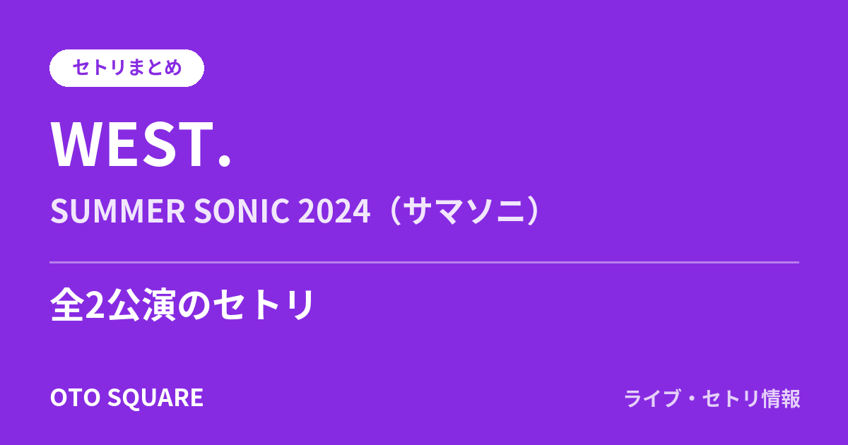 WEST. SUMMER SONIC 2024(サマソニ) セトリまとめ(全2公演)